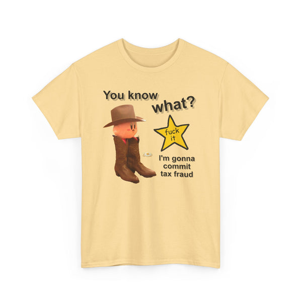 You Know What? Fuck It Im Gona Commit Tax Fraud Unisex t-shirt