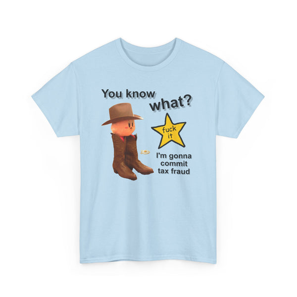 You Know What? Fuck It Im Gona Commit Tax Fraud Unisex t-shirt